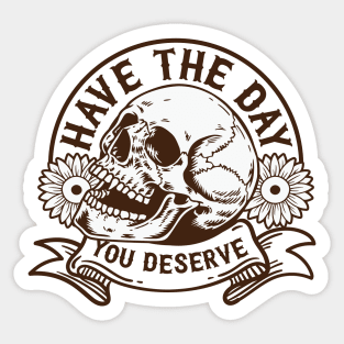 "Have The Day You Deserve" Skull Sticker